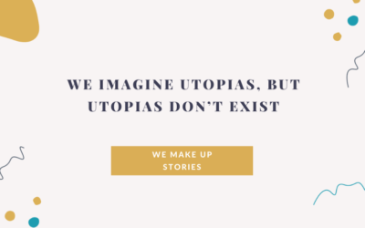 We Imagine Utopias, But Utopias Don’t Exist